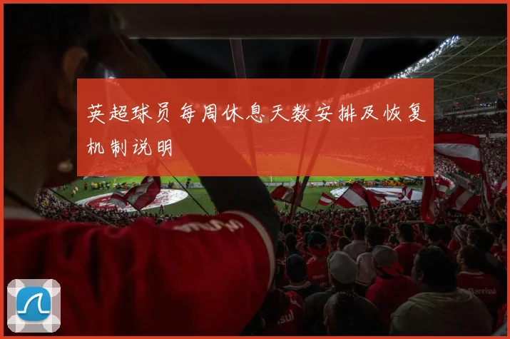 英超球员每周休息天数安排及恢复机制说明