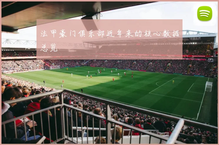 法甲豪门俱乐部近年来的核心数据总览